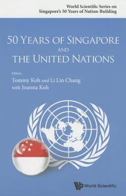 50 Years Of Singapore And The United Nations (World Scientific Singapore's 50 Years of Nation-Building)