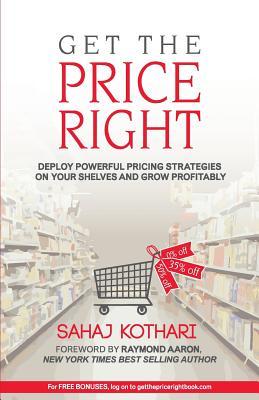 Get the Price Right: Deploy Powerful Pricing Strategies On Your Shelves And Grow Profitability