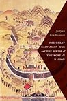 The Great East Asian War and the Birth of the Korean Nation by JaHyun Kim Haboush