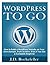 WordPress to Go: How to Build a WordPress Website on Your Own Domain, From Scratch, Even If You Are a Complete Beginner