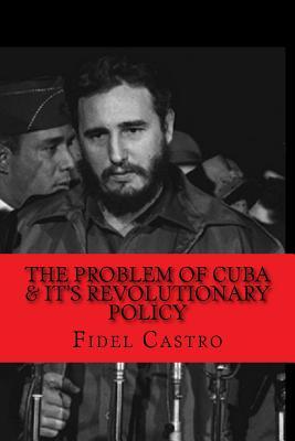 The Problem of Cuba & It's Revolutionary Policy: Speech at U.N. General Assembly by 1960 (Paperback)