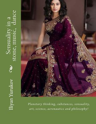 Sensuality in a stone, music, dance: Planetary thinking, substances, sensuality, art, science, aeronautics and philosophy! (29) (Volume 80)