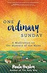 One Ordinary Sunday: A Meditation on the Mystery of the Mass One Ordinary Sunday: A Meditation on the Mystery of the Mass