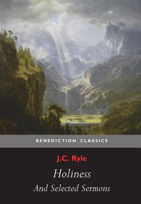 Holiness and Selected Sermons (including The Best Friend, Christ's Greatest Trophy, Happiness, The Power of The Holy Spirit, The Privileges of The True Christian, Gospel Treasures!, Simplicity In Preaching)