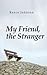My Friend, the Stranger