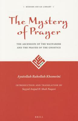 The Mystery of Prayer: The Ascension of the Wayfarers and the Prayer of the Gnostics (The Modern Shīʿah Library, 1)