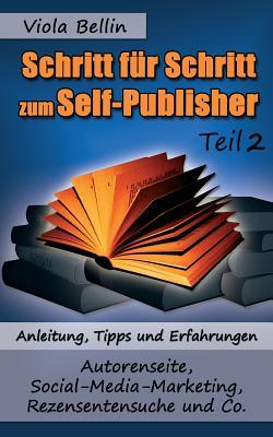 Schritt-für-Schritt zum Self-Publisher: Anleitung, Tipps und Erfahrungen - Autorenseite, Social-Media-Marketing, Rezensentensuche und Co. (German Edition)