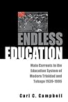 Endless Education: Main Currents in the Education System of Modern Trinidad and Tobago 1939-1986 Endless Education: Main Currents in the Education System of Modern Trinidad and Tobago 1939-1986