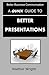 A Quick Guide to Better Presentations (Better Business Communications)