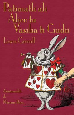 Patimatli ali Alice tu Vãsilia ti Ciudii: Alice's Adventures in Wonderland in Aromanian (Romance Edition)