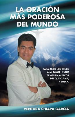 La oración más poderosa del mundo: Para abrir los cielos a mi favor; y que se abran a favor del que clama, y busca. (Spanish Edition)