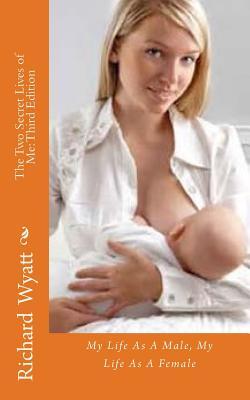 The Two Secret Lives of Me: Revised Edition: My Life As A Male, My Life As A Female