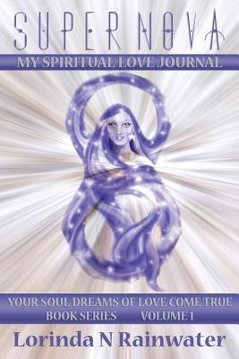 Super Nova My Spiritual LOVE Journal (Your SOUL DREAMS Of LOVE Come True Book Series)