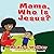 Mama, Who Is Jesus?