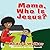 Mama, Who Is Jesus?