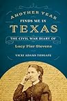 Another Year Finds Me in Texas: The Civil War Diary of Lucy Pier Stevens Another Year Finds Me in Texas: The Civil War Diary of Lucy Pier Stevens
