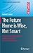 The Future Home is Wise, Not Smart: A Human-Centric Perspective on Next Generation Domestic Technologies (Computer Supported Cooperative Work)