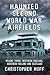 Haunted Second World War Airfields: Volume 3 - Northern England, Northern Ireland and Scotland