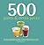 500 Green & Detox Juices: 500 Recipes for A Healthy Variety of Juices Made From Fresh Produce Full of Vitamins and Minerals (The 500 Series) (500...cookbooks/Recipes)