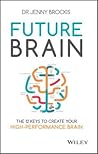 Future Brain: The 12 Keys to Create Your High-Performance Brain