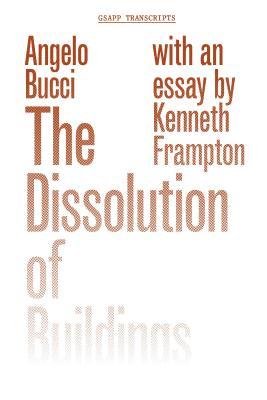 The Dissolution of Buildings (GSAPP Transcripts, 5)