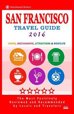 San Francisco Travel Guide 2016: Shops, Restaurants, Arts, Entertainment and Nightlife (City Travel Guide 2016)