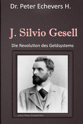 J. Silvio Gesell: Die Revolution des Geldsystems (German Edition)