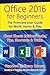 Office 2016 for Beginners: The Premiere User Guide for Work, Home & Play.: Cheat Sheets Edition: Hacks, Tips, Shortcuts & Tricks.