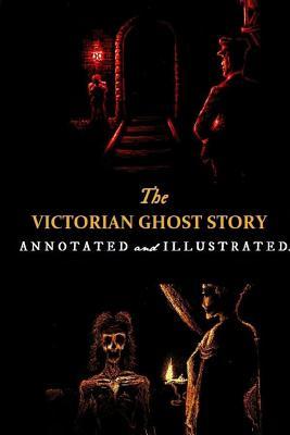 The Victorian Ghost Story: Annotated and Illustrated Tales of the Macabre (1852-1912) (Oldstyle Tales' Ghost Stories)