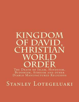 Kingdom of David, Christian World Order: The Death of Islam, Hinduism, Buddhism, Atheism and other Diablo Manufactured Religions