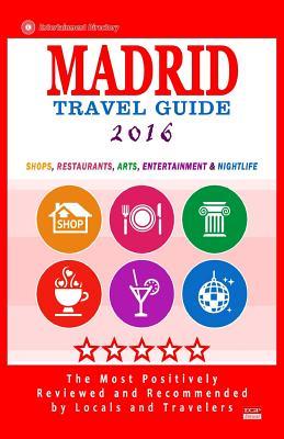 Madrid Travel Guide 2016: Shops, Restaurants, Arts, Entertainment and Nightlife in Madrid, Spain (City Travel Guide 2016)
