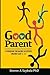 Good Parent: A Guidebook fo...