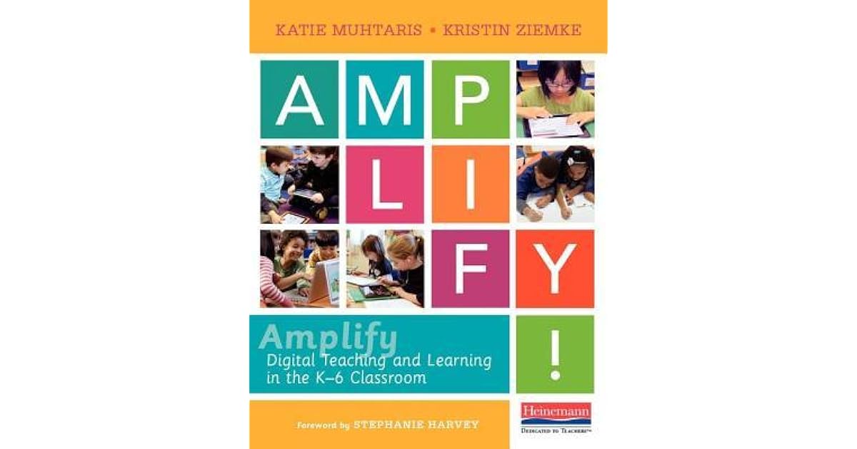 Amplify Digital Teaching and Learning in the K6 Classroom by Katie