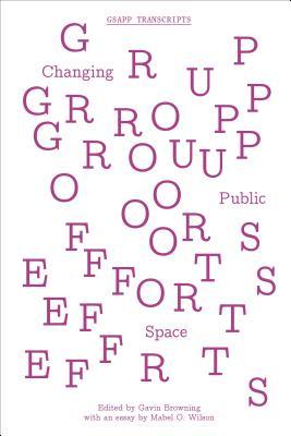 Group Efforts: Changing Public Space (GSAPP Transcripts, 4)