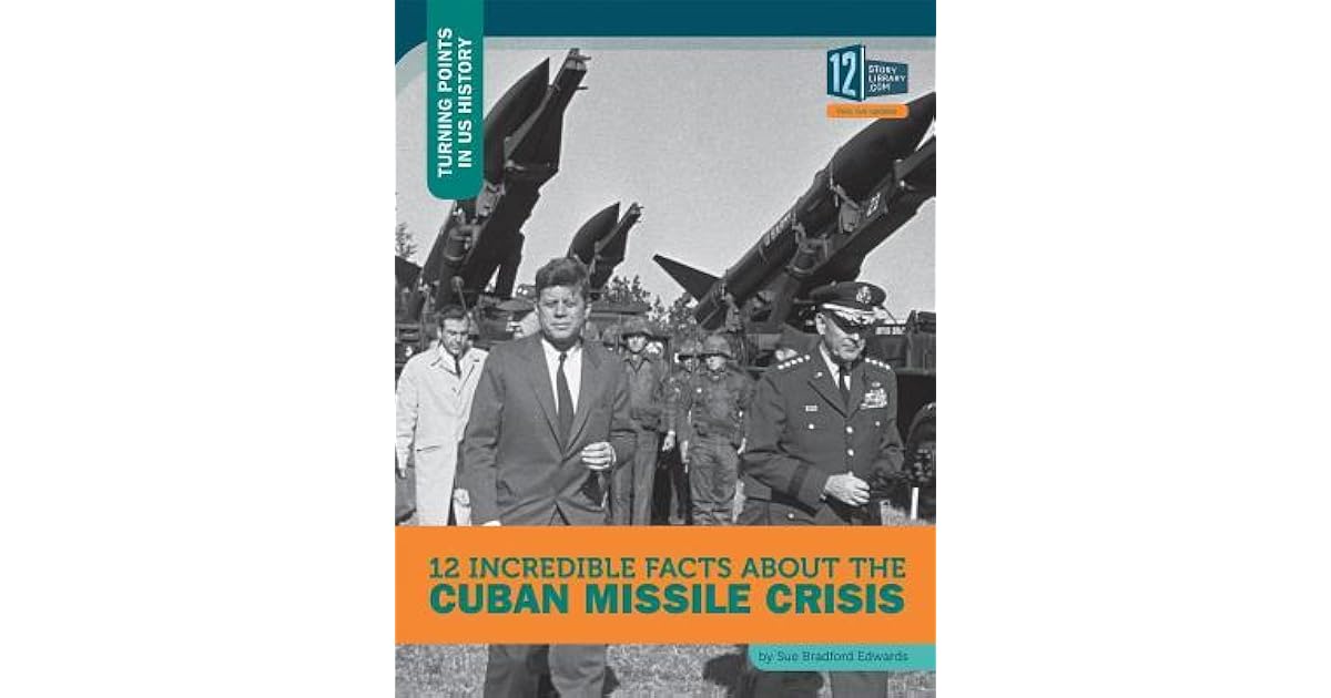 12 Incredible Facts about the Cuban Missile Crisis by Sue Bradford Edwards