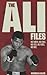 The Ali Files: His Fights, His Foes, His Fees, His Feats, His Fate