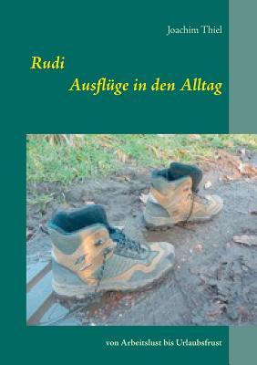 Rudi - Ausflüge in den Alltag: Von Arbeitslust bis Urlaubsfrust
