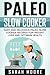 Paleo Slow Cooker: Easy and Delicious Paleo Slow Cooker Recipes for Weight Loss and Optimum Health (Paleo Diet)