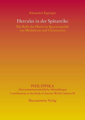 Hercules in der Spätantike: Die Rolle des Heros im Spannungsfeld von Heidentum und Christentum (Philippika) (German Edition)
