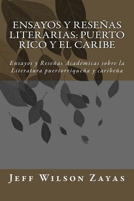 Ensayos y Reseñas Literarias: Puerto Rico y el Caribe: Ensayos y Reseñas Académicas sobre la Literatura puertorriqueña y caribeña (Spanish Edition)