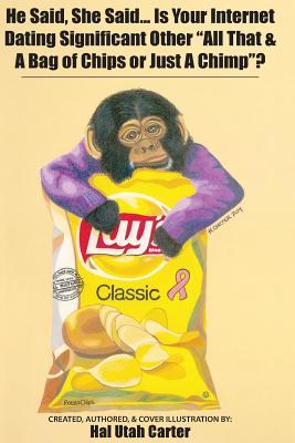He said, she said...is your internet dating significant other, "All that and a bag of chips or just a chimp"?: A comedic but educational guid to on ... when hooking up with that special someone?