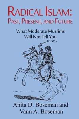 Radical Islam Past, Present, and Future: What Moderate Muslims Will Not Tell You