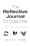 The Reflective Journal For Coaches: Sharpening Your Coaching Skills For Client Results