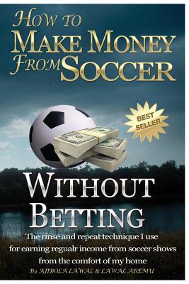 How to Make Money from Soccer Without Betting: The Rinse and Repeat Technique I Use for Earning Regular Income from Soccer Shows from the Comfort of My Home