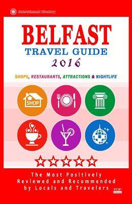 Belfast Travel Guide 2016: Shops, Restaurants, Attractions & Nightlife. Northern Ireland (Belfast City Travel Guide 2016)