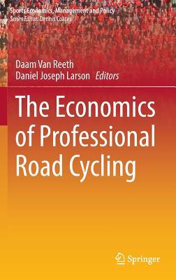 The Economics of Professional Road Cycling (Sports Economics, Management and Policy, 11)