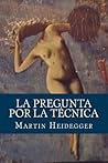 La pregunta por la técnica La pregunta por la técnica