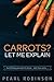 Carrots? Let Me Explain: Everything you need to know - and then some... (1)