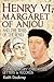 Henry VI, Margaret of Anjou and the Wars of the Roses by Keith Dockray Henry VI, Margaret of Anjou and the Wars of the Roses by Keith Dockray
