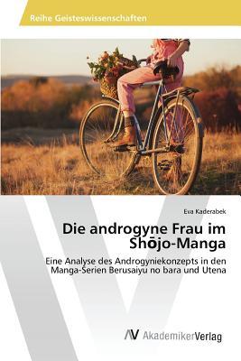 Die androgyne Frau im Shōjo-Manga: Eine Analyse des Androgyniekonzepts in den Manga-Serien Berusaiyu no bara und Utena (German Edition)